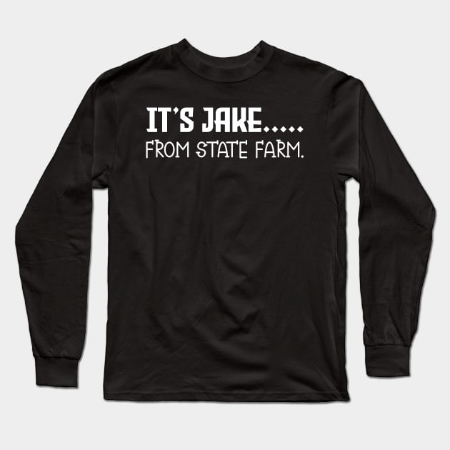 It's Jake From State Farm Long Sleeve T-Shirt by DerrickDesigner